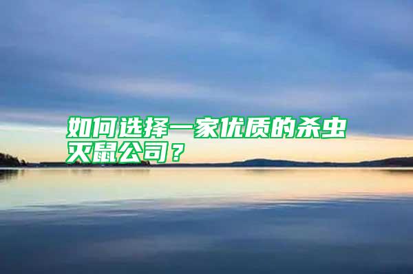 如何选择一家优质的杀虫灭鼠公司？