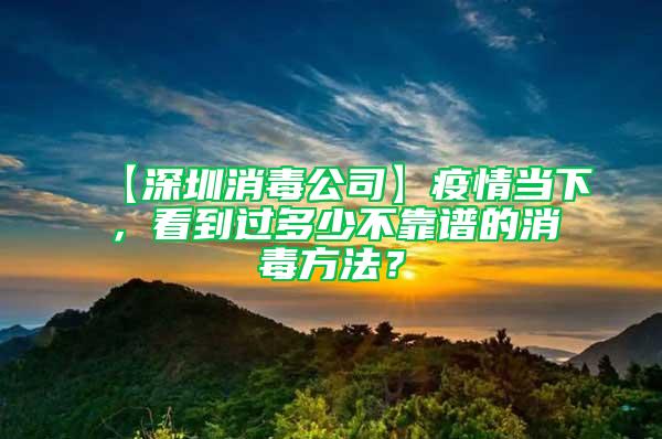 【深圳消毒公司】疫情当下，看到过多少不靠谱的消毒方法？