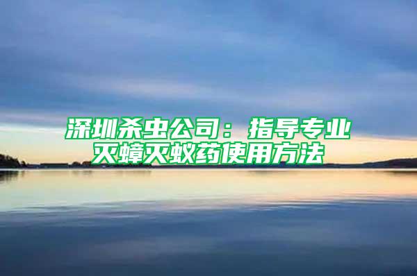 深圳杀虫公司：指导专业灭蟑灭蚁药使用方法