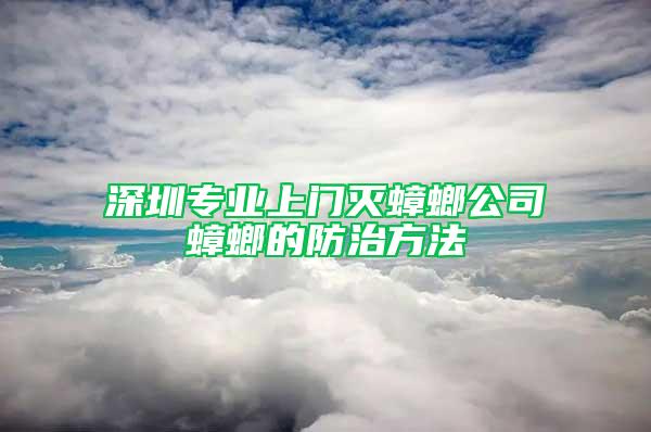 深圳专业上门灭蟑螂公司蟑螂的防治方法