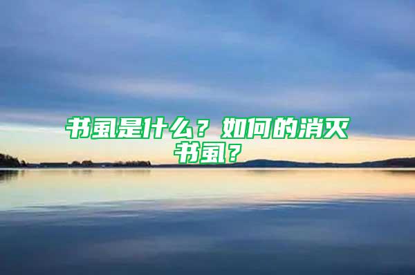 书虱是什么？如何的消灭书虱？