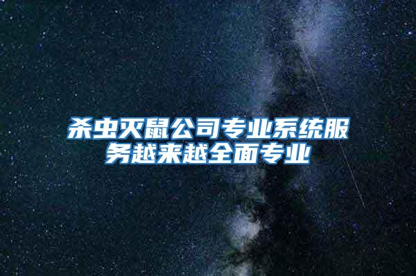 杀虫灭鼠公司专业系统服务越来越全面专业