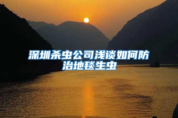 深圳杀虫公司浅谈如何防治地毯生虫