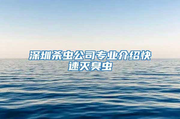 深圳杀虫公司专业介绍快速灭臭虫