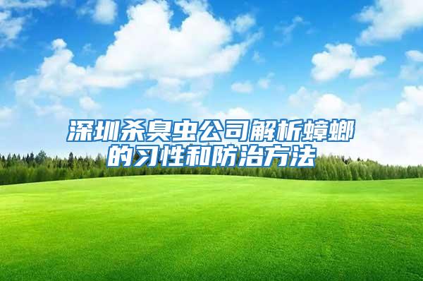 深圳杀臭虫公司解析蟑螂的习性和防治方法