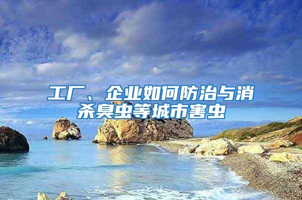 工厂、企业如何防治与消杀臭虫等城市害虫