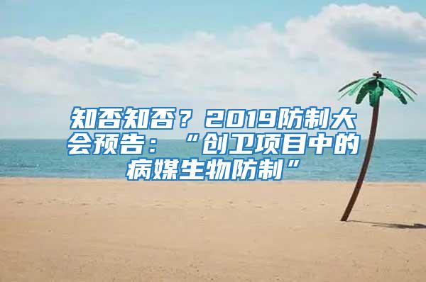 知否知否？2019防制大会预告：“创卫项目中的病媒生物防制”