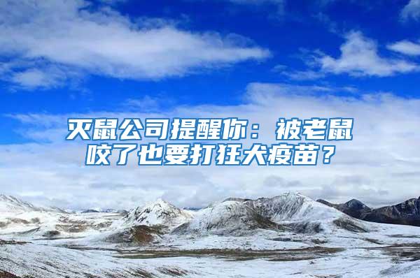 灭鼠公司提醒你：被老鼠咬了也要打狂犬疫苗？