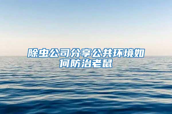 除虫公司分享公共环境如何防治老鼠