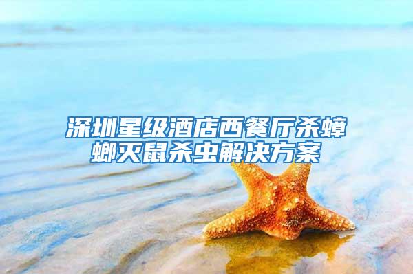 深圳星级酒店西餐厅杀蟑螂灭鼠杀虫解决方案