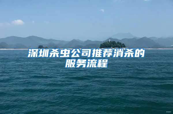 深圳杀虫公司推荐消杀的服务流程