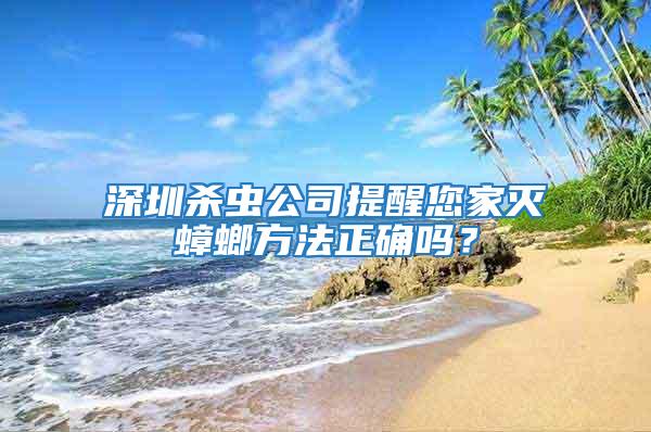 深圳杀虫公司提醒您家灭蟑螂方法正确吗？