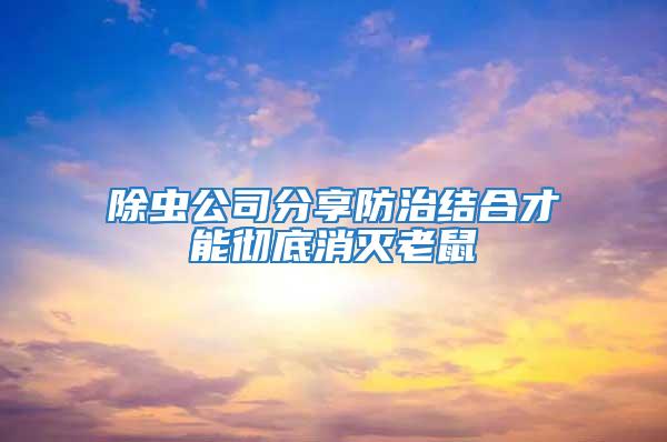 除虫公司分享防治结合才能彻底消灭老鼠