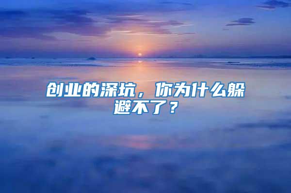 创业的深坑，你为什么躲避不了？