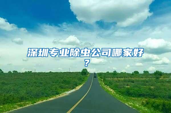 深圳专业除虫公司哪家好？