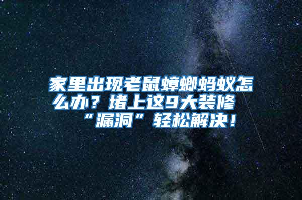 家里出现老鼠蟑螂蚂蚁怎么办？堵上这9大装修“漏洞”轻松解决！