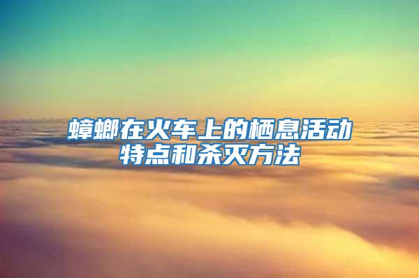 蟑螂在火车上的栖息活动特点和杀灭方法