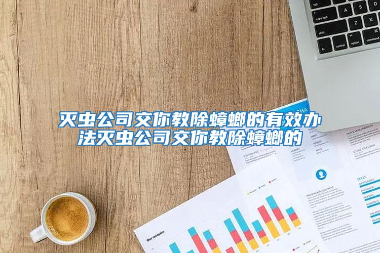 灭虫公司交你教除蟑螂的有效办法灭虫公司交你教除蟑螂的