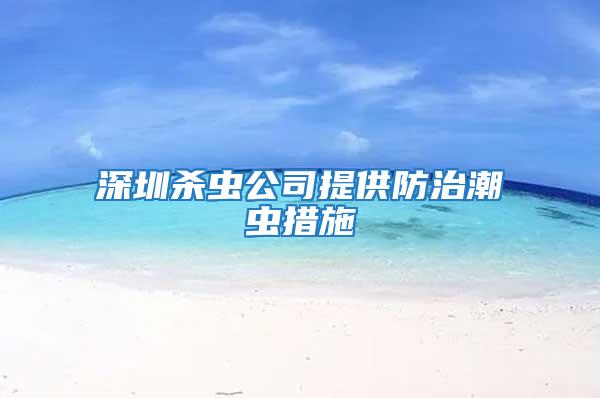 深圳杀虫公司提供防治潮虫措施