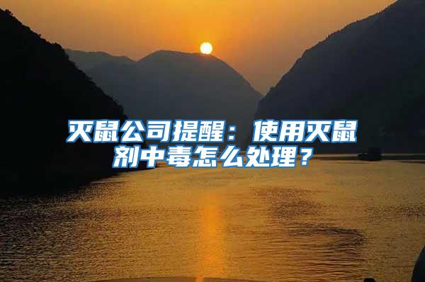 灭鼠公司提醒：使用灭鼠剂中毒怎么处理？