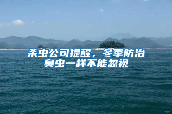 杀虫公司提醒，冬季防治臭虫一样不能忽视