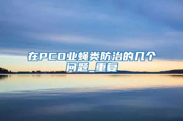 在PCO业蝇类防治的几个问题_重复