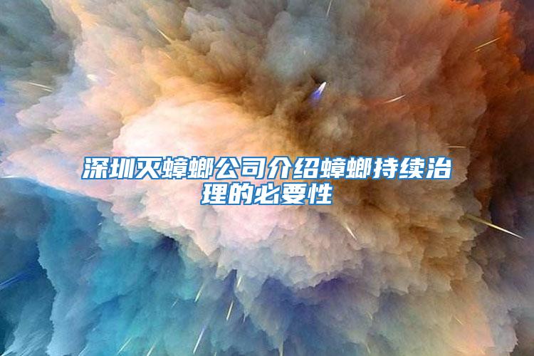 深圳灭蟑螂公司介绍蟑螂持续治理的必要性