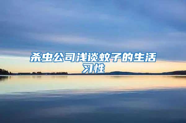 杀虫公司浅谈蚊子的生活习性