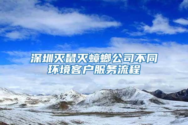 深圳灭鼠灭蟑螂公司不同环境客户服务流程