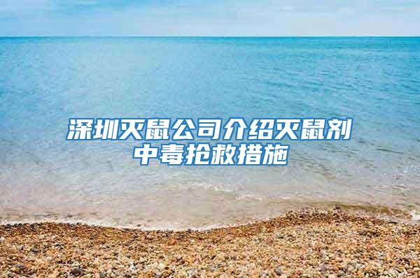 深圳灭鼠公司介绍灭鼠剂中毒抢救措施