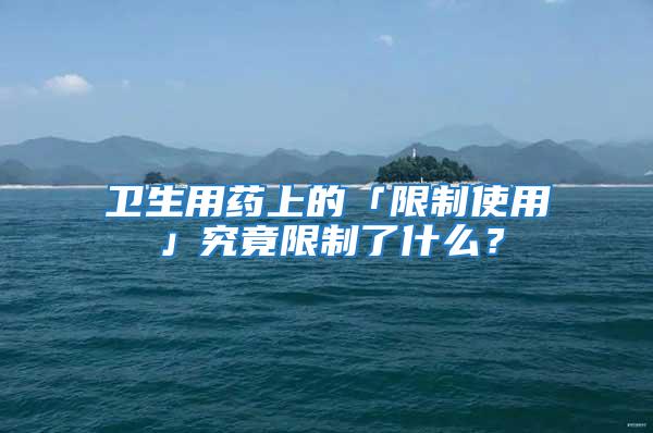 卫生用药上的「限制使用」究竟限制了什么？