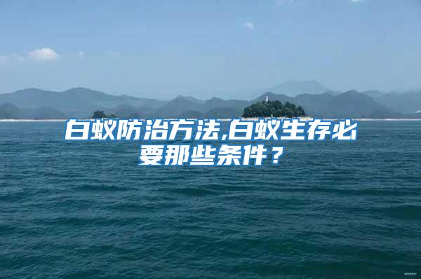 白蚁防治方法,白蚁生存必要那些条件？