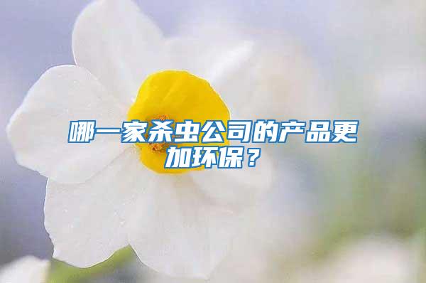 哪一家杀虫公司的产品更加环保？