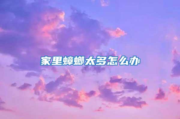 家里蟑螂太多怎么办