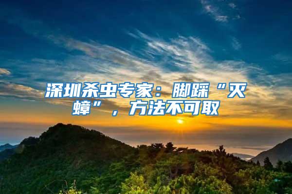 深圳杀虫专家：脚踩“灭蟑”，方法不可取