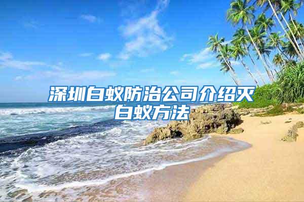 深圳白蚁防治公司介绍灭白蚁方法