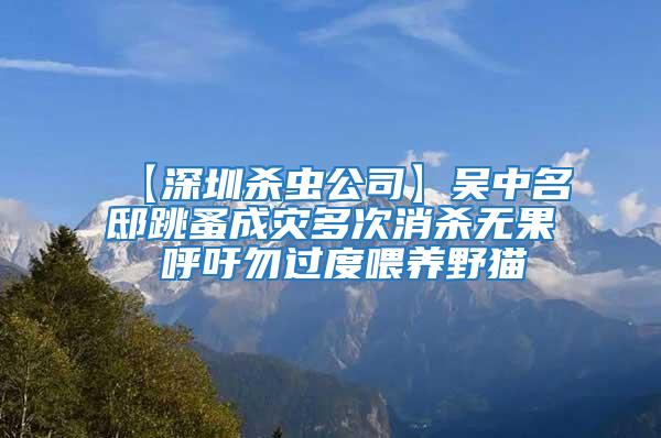 【深圳杀虫公司】吴中名邸跳蚤成灾多次消杀无果 呼吁勿过度喂养野猫