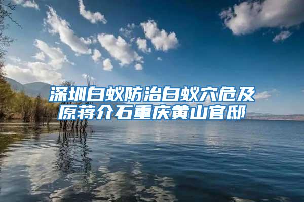 深圳白蚁防治白蚁穴危及原蒋介石重庆黄山官邸