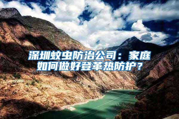 深圳蚊虫防治公司：家庭如何做好登革热防护？