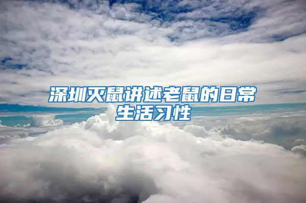 深圳灭鼠讲述老鼠的日常生活习性