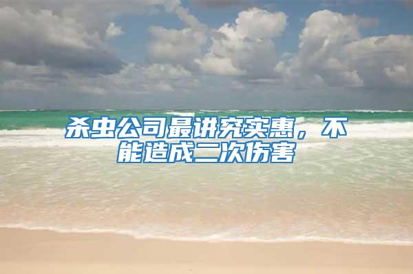 杀虫公司最讲究实惠，不能造成二次伤害