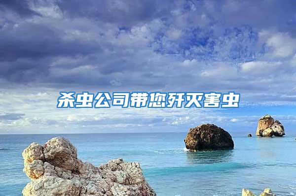 杀虫公司带您歼灭害虫