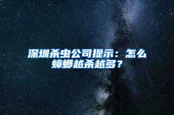 深圳杀虫公司提示：怎么蟑螂越杀越多？