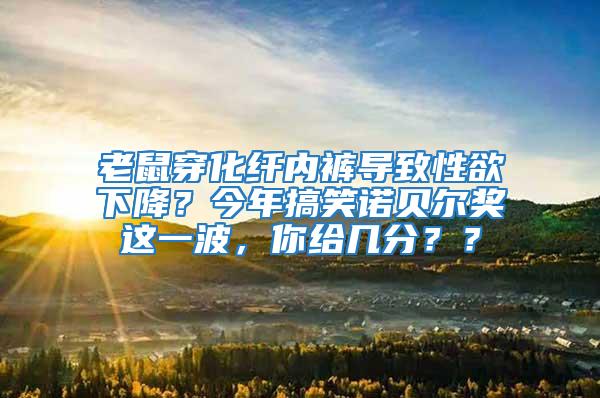 老鼠穿化纤内裤导致性欲下降？今年搞笑诺贝尔奖这一波，你给几分？？