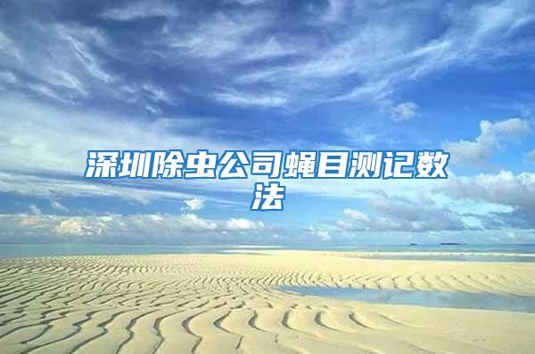 深圳除虫公司蝇目测记数法