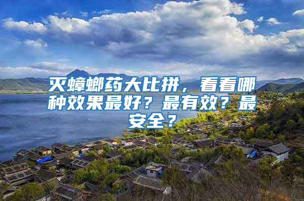 灭蟑螂药大比拼，看看哪种效果最好？最有效？最安全？