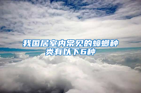 我国居室内常见的蟑螂种类有以下6种