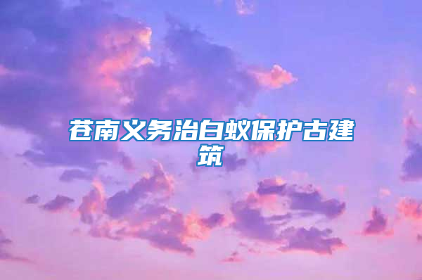苍南义务治白蚁保护古建筑
