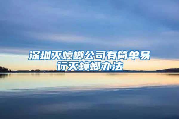 深圳灭蟑螂公司有简单易行灭蟑螂办法