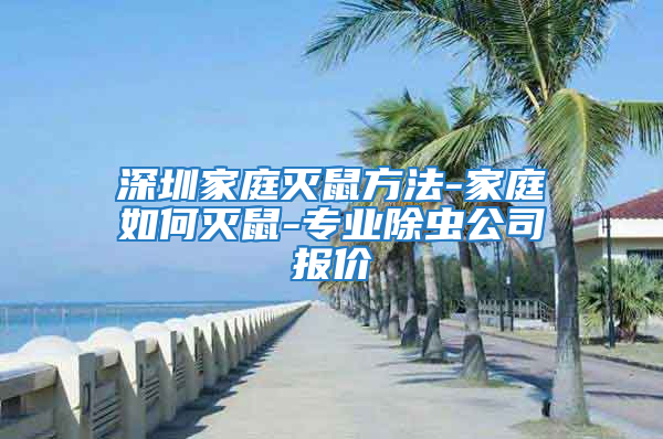 深圳家庭灭鼠方法-家庭如何灭鼠-专业除虫公司报价